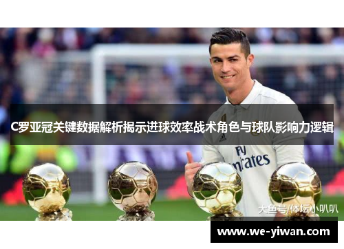 C罗亚冠关键数据解析揭示进球效率战术角色与球队影响力逻辑