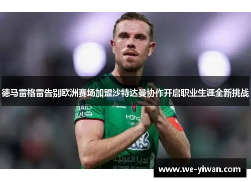 德马雷格雷告别欧洲赛场加盟沙特达曼协作开启职业生涯全新挑战